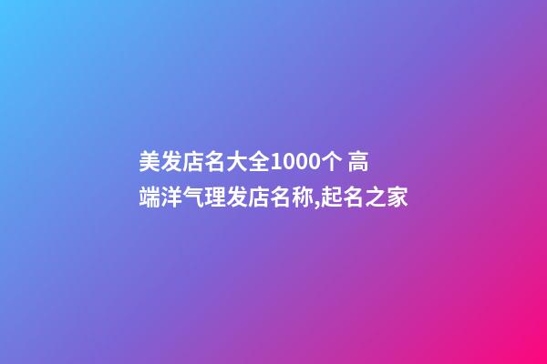 美发店名大全1000个 高端洋气理发店名称,起名之家-第1张-店铺起名-玄机派